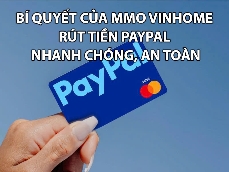 Bí quyết của MMO Vinhome rút tiền PayPal nhanh chóng, an toàn