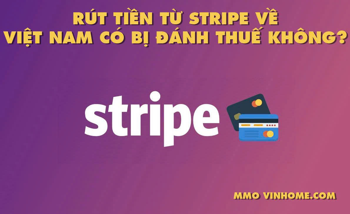 Rút Tiền Từ Stripe Về Việt Nam Có Bị Đánh Thuế Không?
