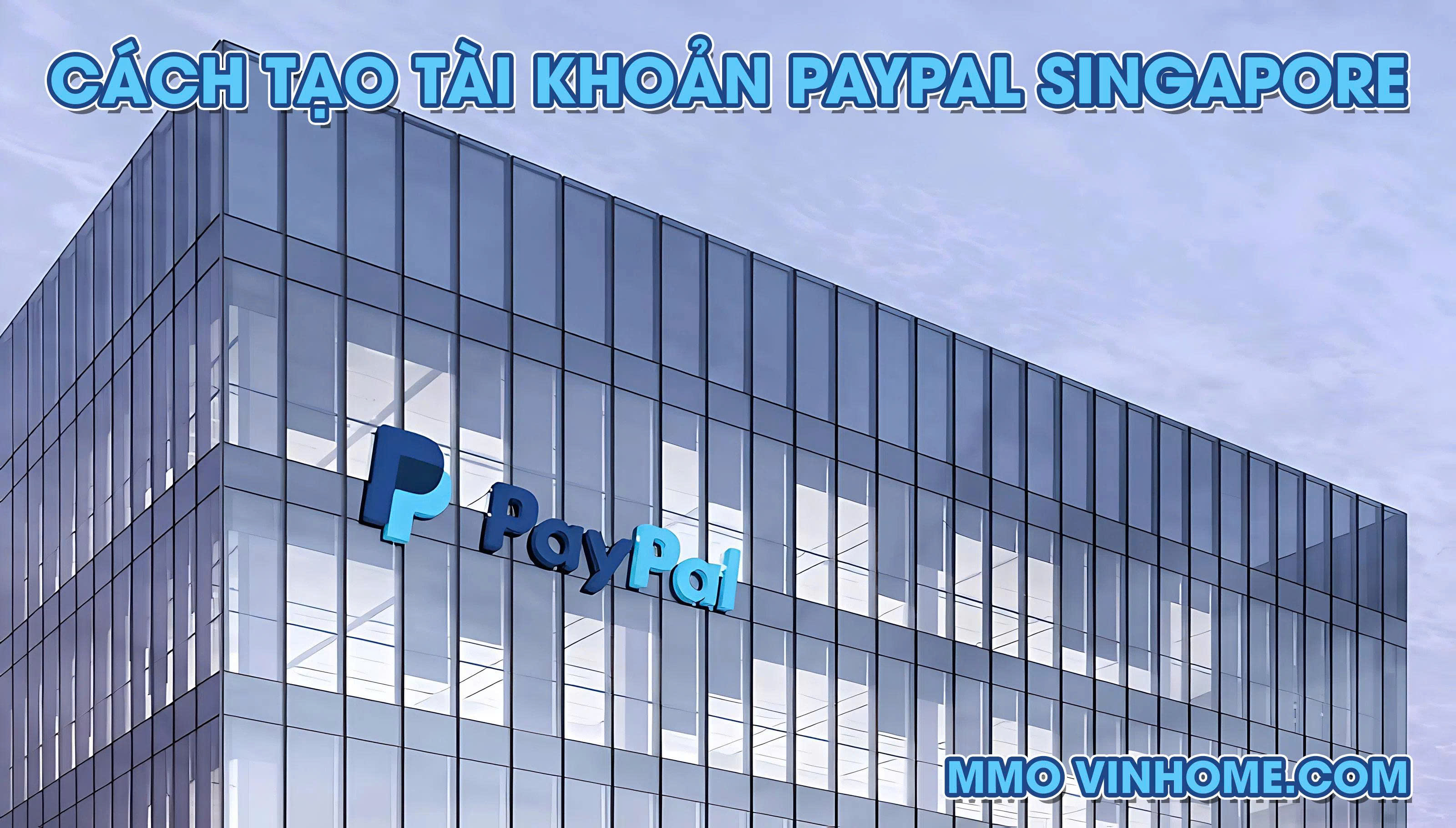 Tạo Tài Khoản PayPal Singapore Như Thế Nào?