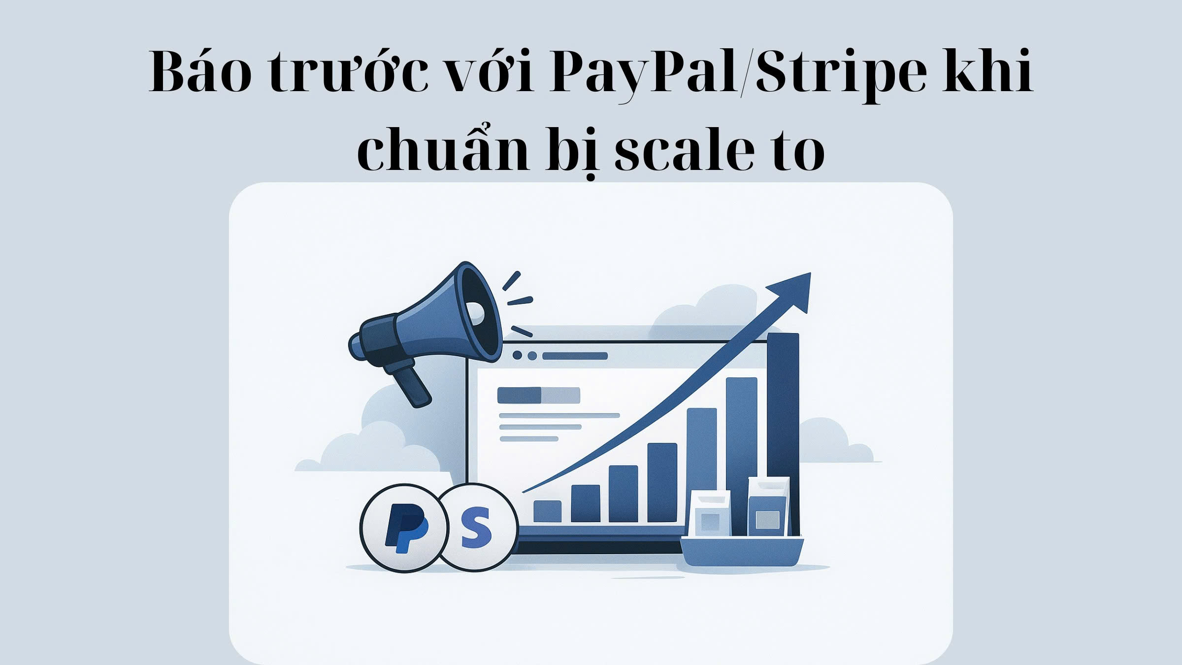 Báo trước với PayPal/Stripe khi chuẩn bị scale to