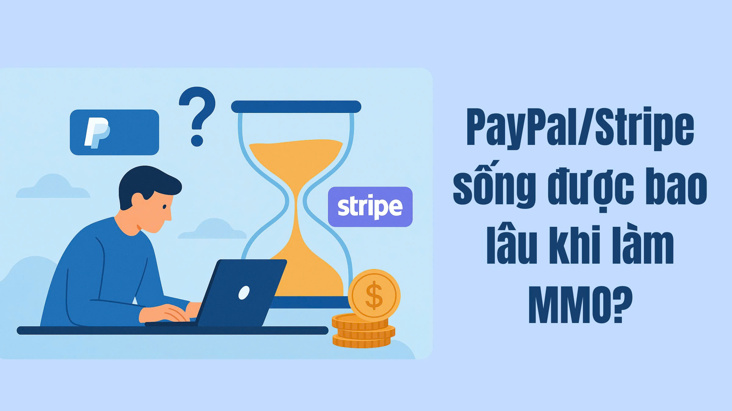 Vậy tài khoản PayPal/Stripe sống được bao lâu khi làm MMO?